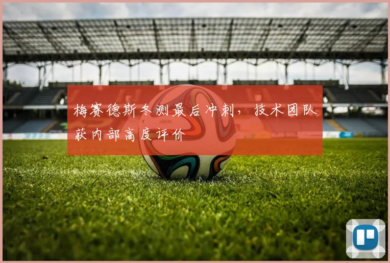 梅赛德斯冬测最后冲刺，技术团队获内部高度评价 - 天下足球网图集