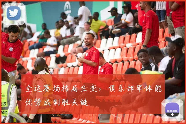 全运赛场格局生变，俱乐部军体能优势成制胜关键 - 天下足球网推荐